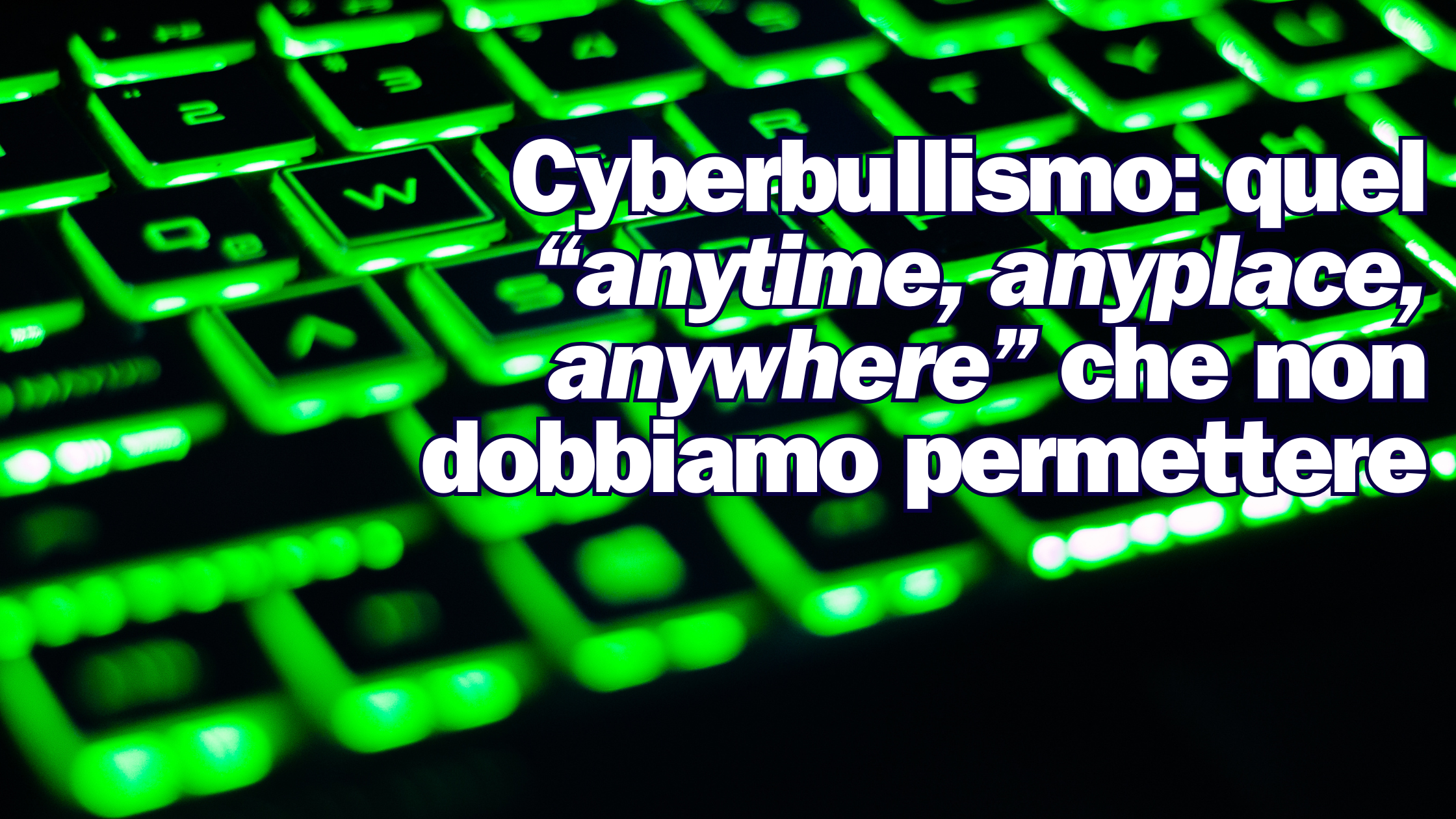 Cyberbullismo: quel “anytime, anyplace, anywhere” che non dobbiamo permettere